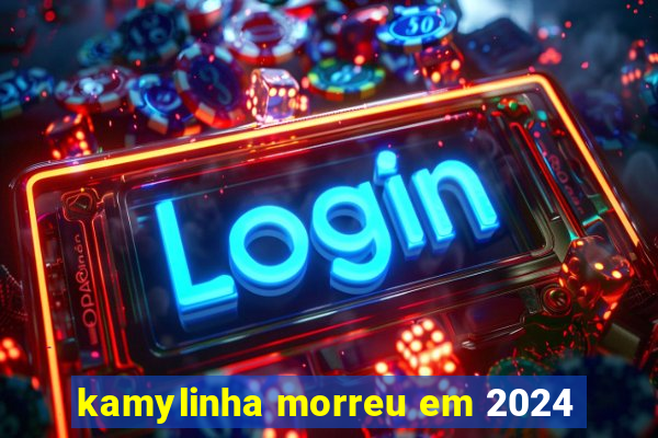 kamylinha morreu em 2024